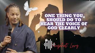 One Thing You Should DO to HEAR the Voice of God Clearly || prophet Lovy