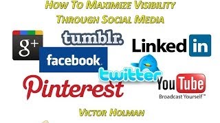 Victor Holman - How to Maximize Visibility Through Social Media