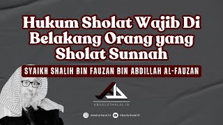 Bolehkah Sholat Wajib di Belakang Orang yang Sholat Sunnah? - Syaikh Shalih al-Fauzan