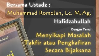 Mensikapi Masalah Takfir atau Pengkafiran Secara Bijaksana || Ustadz Muhammad Romelan, Lc. M.Ag.