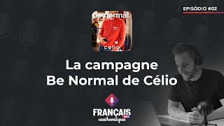 #03 La campagne Be Normal de Célio - Podcast 100% Français Authentique