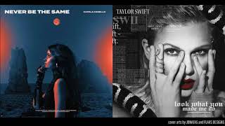 Never Be The Same / Look What You Made Me Do (Camila Cabello & Taylor Swift Mixed Mashup)