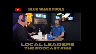 Blue Wave Pools | Local Leader the Podcast #188