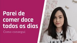 Como parei de comer doces todos os dias | 30 antes dos 30