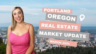 Portland Oregon Real Estate Market Update - March 2024