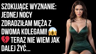 Szokujące wyznanie: Jednej nocy zdradziłam męża z dwoma kolegami! 😱💔 Teraz nie wiem jak dalej żyć...