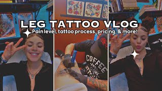 LEG TATTOO VLOG✨ 4 HOURS - pain level, tattoo process, pricing, & MORE!