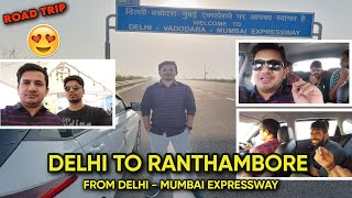 DELHI TO RANTHAMBORE | ROAD TRIP - DELHI MUMBAI EXPRESSWAY 🚘😍 | SAWAI MADHOPUR | RANTHAMBORE TRIP