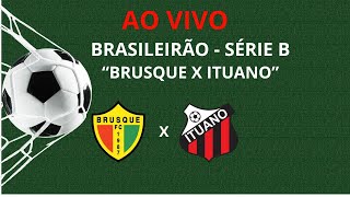 BRUSQUE X ITUANO - BRASILEIRÃO SÉRIE B - HOJE 18h30 - AO VIVO