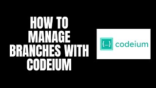 How To Manage Branches With Codeium