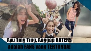 Ayu ting ting anggap haters adalah fans yang tertunda