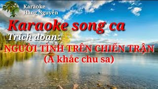 Karaoke song ca ; Trích đoạn người tình trên chiến trận ( a khắc chu sa)