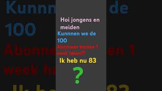 gaan we de 100 abonnees binnen een week halen??