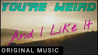 You're Weird and I Like It (Electronic Rock)