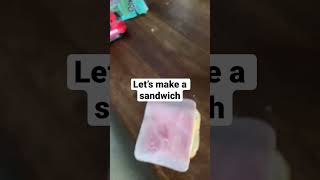 Let’s make a sandwich