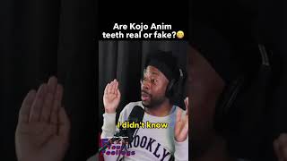 Are Kojo Anim teeth real or fake?😁