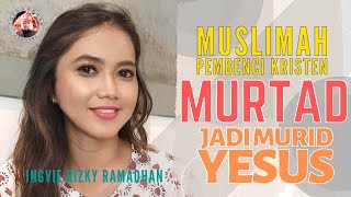 Muslimah Pembeci Kristen Murtad Jadi Murid Yesus | Ingvi Rizky Ramadhan