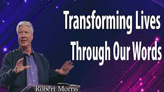 Pastor Robert Morris Sermon - Transforming Lives Through Our Words