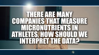 There are many companies that measure micronutrients, how should we interpret the data?