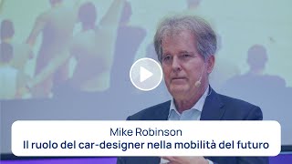 Mike Robinson spiega il ruolo del car-designer nella definizione della mobilità del futuro