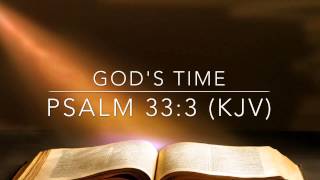 God's Time:  Psalms 33:3 (KJV)