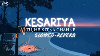 Kesariya X Tujhe Kitna Chahne Lage (Lofi Mashup) | slowedandreverb | Bollywood Lofi | BRLOFISONG