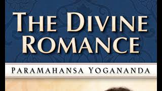 YOGANANDA -- THE DIVINE ROMANCE: Collected Talks and Essays -- Part Two