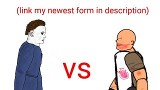 Michael Myers vs Mr meat + (link my newest form)