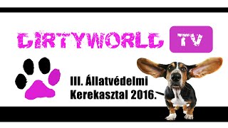 III. Állatvédelmi Kerekasztal DirtyworldTV 2016