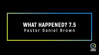 What Happened? 7.5 // Pastor Daniel Brown