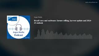 Brazil corn and soybeans: farmer selling, harvest update and 2024-25 outlook