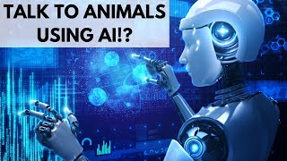 Can we talk to animals using AI? (artificial intelligence)