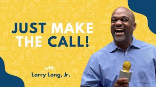 Just Make The Call! | Larry Long, Jr.