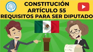 MÉXICO - CONSTITUCIÓN - ARTÍCULO 55 - REQUISITOS PARA SER DIPUTADO