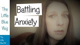 The Little Blue Vlog - Fighting a day of anxiety