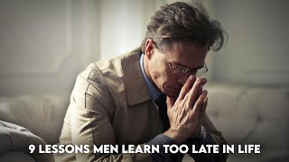 9 LESSONS Men Learn Too Late In LIFE