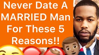 Never Date A MARRIED MAN For These 5 Reasons!!