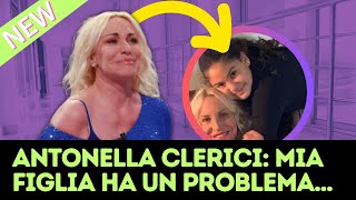 Antonella Clerici : "mia figlia ha un problema...."