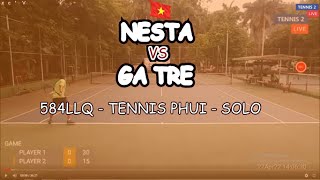 Nesta 🆚 Ga Tre 🎾 584Llq - Tennis Phui - Solo 1405