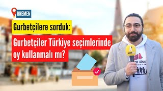 Gurbetçiler Türkiye seçimlerinde oy kullanmalı mı? - Avrupadan sokak röportajları