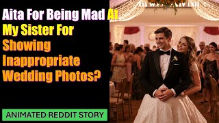 Aita For Being Mad At My Sister For Showing Inappropriate Wedding Photos?