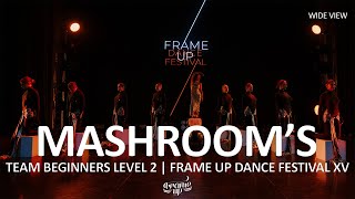 Mashroom's (WIDE VIEW) - TEAM BEGINNERS LEVEL 2 | FRAME UP DANCE FESTIVAL XV