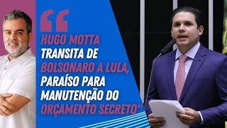 "HUGO MOTTA transita de BOLSONARO a LULA, paraíso para manutenção do ORÇAMENTO SECRETO"