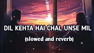 dil kahta hai chal unse mil slowed and reverb , #dilkehtahai #slowedandreverb #chalunsemil #lofi ,,