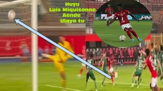 #luismiquissone,  Al ahly vs Al Ittihad: HILI GOLI LA LUIS MIQUISONNE NI BALAA TAZAMA HAPA