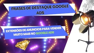 Como colocar FRASES DE DESTAQUE no GOOGLE ADS | Como VENDER MAIS com Extensões Frases de Destaque