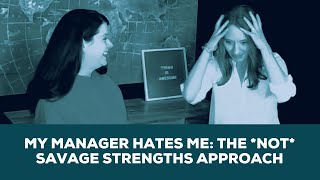 My Manager Hates Me: The *Not* Savage Strengths Approach