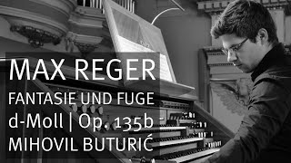 Max Reger: Fantasie und Fuge d-Moll, op. 135b (1916), Mihovil Buturić | Orgel