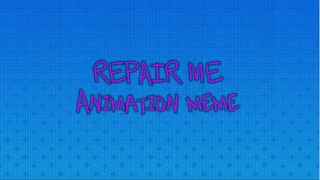 CG5 - REPAIR ME (ANIMATION MEME)