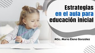 Estrategias en el aula para educación inicial - MSc. María Elena González